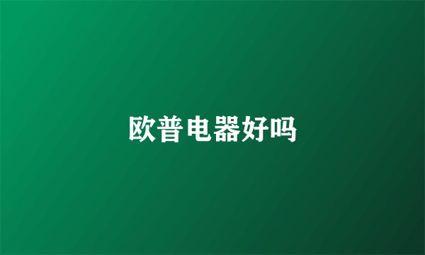 欧普电器好吗