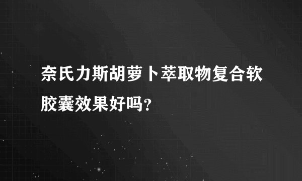 奈氏力斯胡萝卜萃取物复合软胶囊效果好吗？