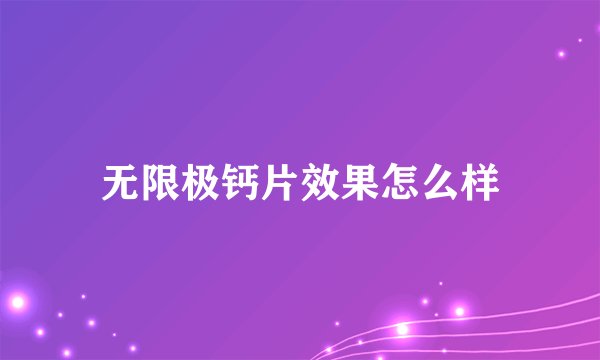 无限极钙片效果怎么样