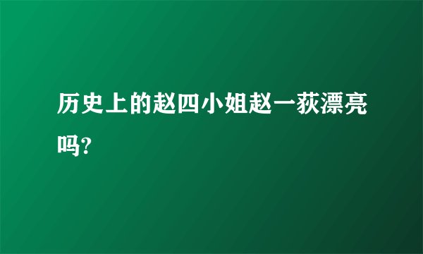 历史上的赵四小姐赵一荻漂亮吗?