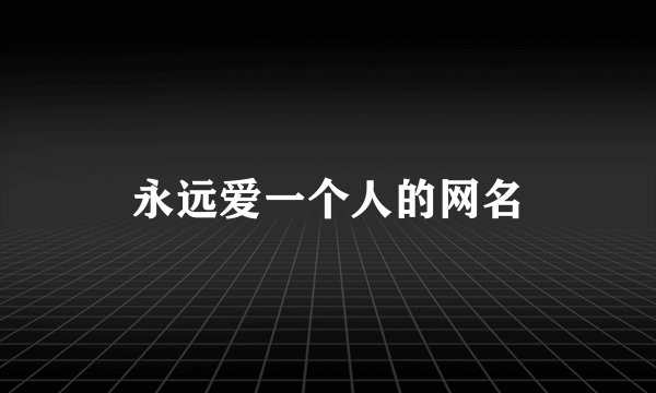 永远爱一个人的网名