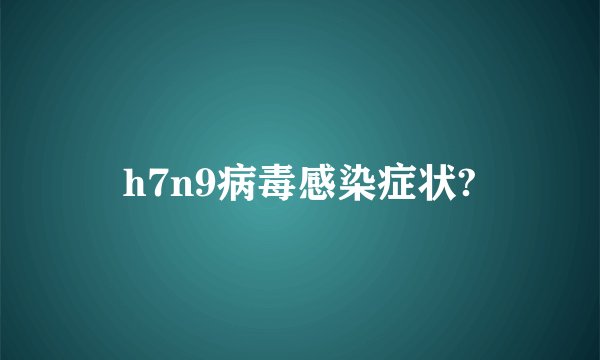 h7n9病毒感染症状?
