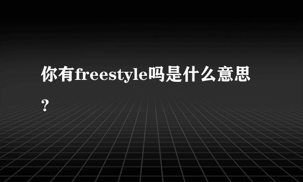 你有freestyle吗是什么意思？