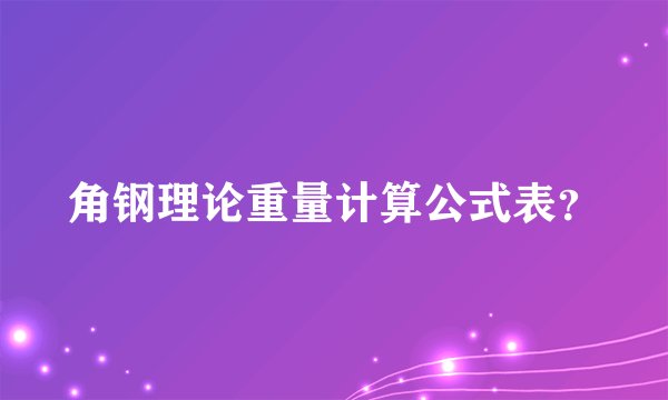 角钢理论重量计算公式表？