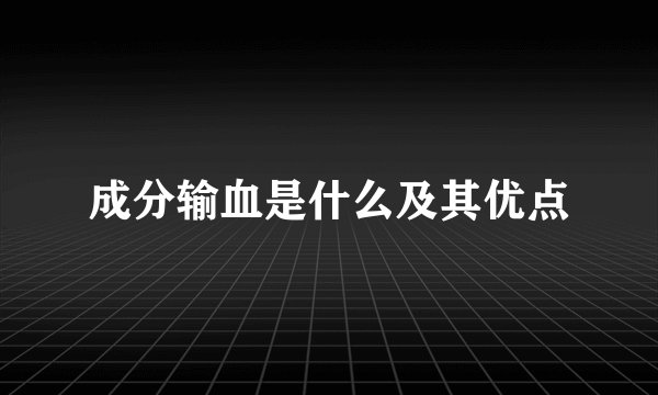 成分输血是什么及其优点