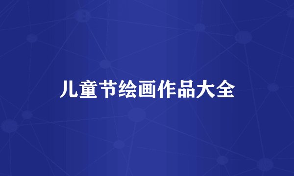 儿童节绘画作品大全