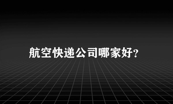 航空快递公司哪家好？