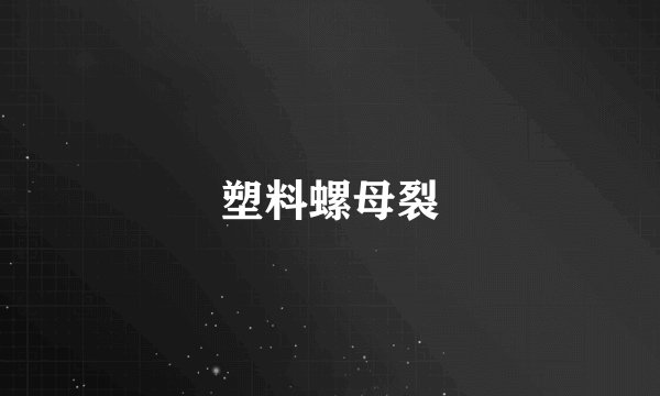 塑料螺母裂