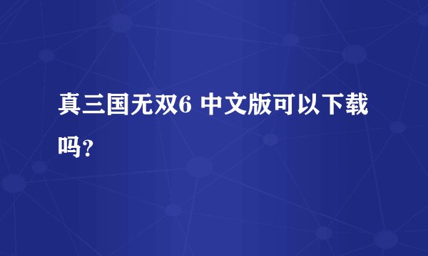 真三国无双6 中文版可以下载吗？