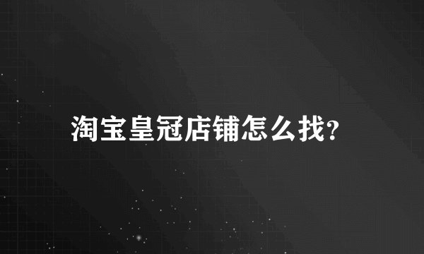淘宝皇冠店铺怎么找？