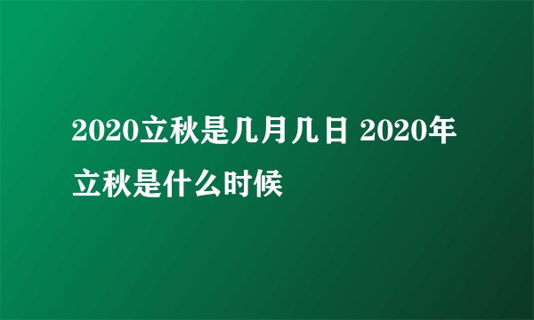 2020立秋是几月几日 2020年立秋是什么时候