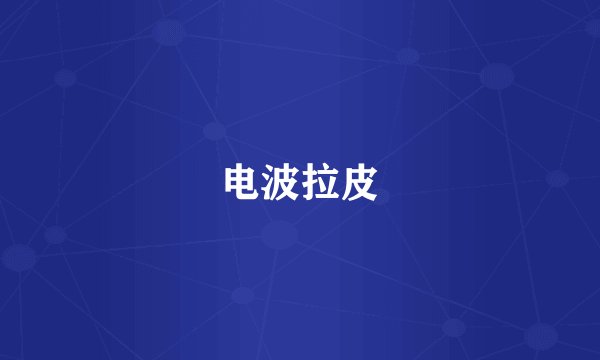 电波拉皮