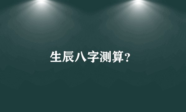 生辰八字测算？