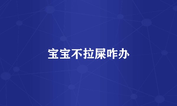 宝宝不拉屎咋办