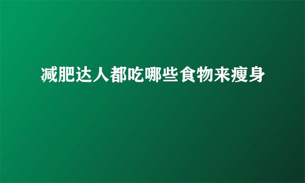 减肥达人都吃哪些食物来瘦身