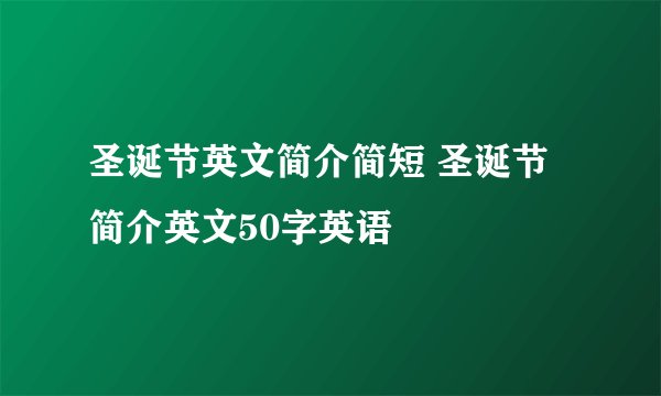 圣诞节英文简介简短 圣诞节简介英文50字英语