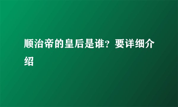 顺治帝的皇后是谁？要详细介绍
