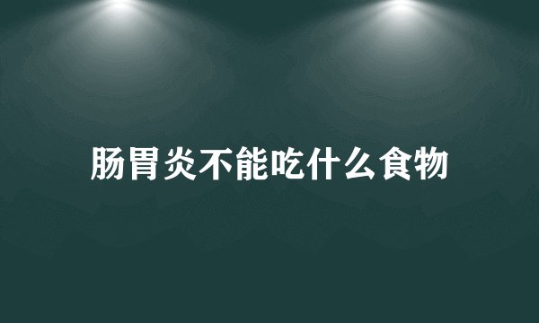 肠胃炎不能吃什么食物