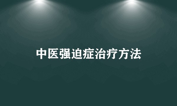 中医强迫症治疗方法