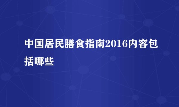 中国居民膳食指南2016内容包括哪些