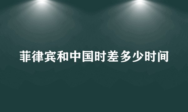 菲律宾和中国时差多少时间