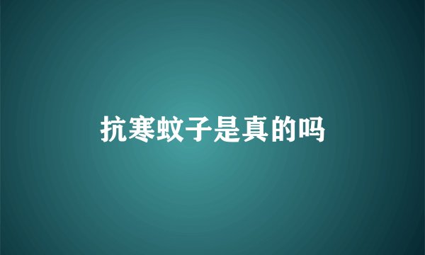 抗寒蚊子是真的吗