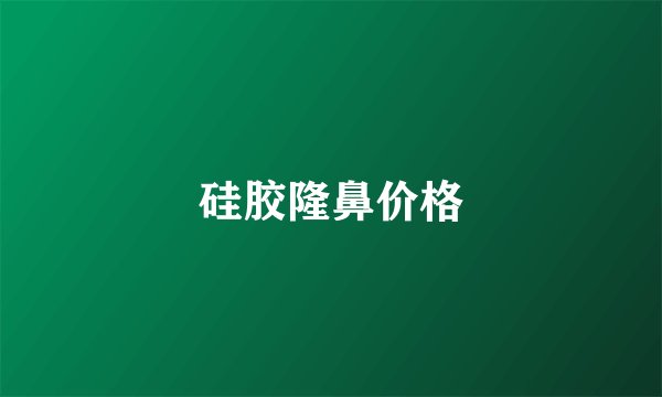 硅胶隆鼻价格