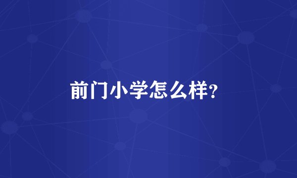 前门小学怎么样？