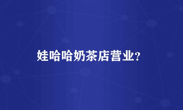 娃哈哈奶茶店营业?