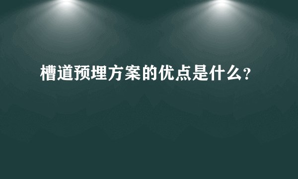 槽道预埋方案的优点是什么？