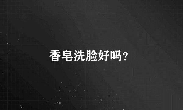 香皂洗脸好吗？