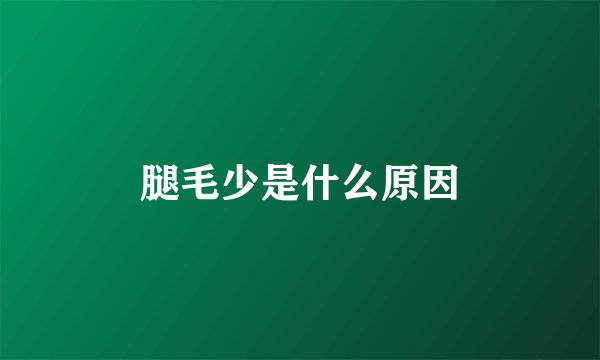 腿毛少是什么原因