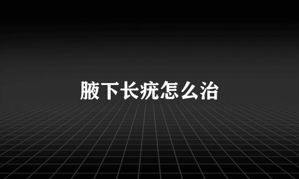腋下长疣怎么治