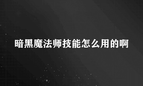暗黑魔法师技能怎么用的啊