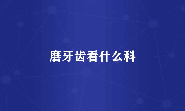 磨牙齿看什么科