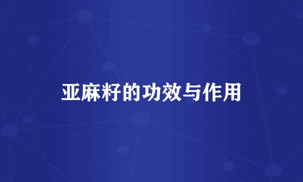 亚麻籽的功效与作用