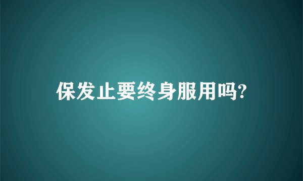 保发止要终身服用吗?