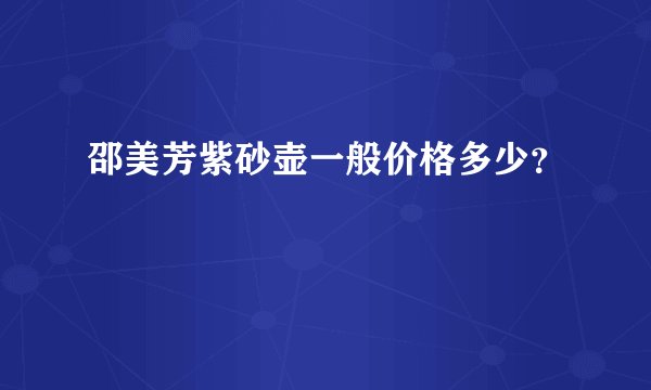 邵美芳紫砂壶一般价格多少？