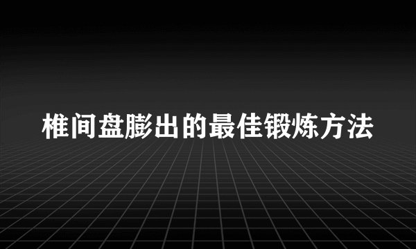 椎间盘膨出的最佳锻炼方法