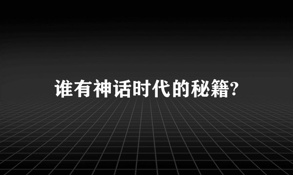 谁有神话时代的秘籍?