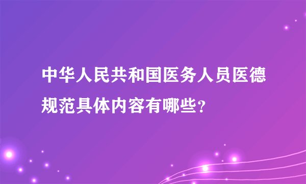 中华人民共和国医务人员医德规范具体内容有哪些？