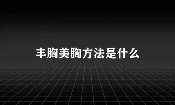 丰胸美胸方法是什么