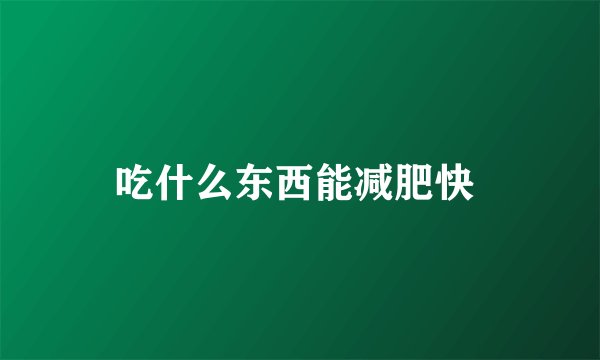 吃什么东西能减肥快 