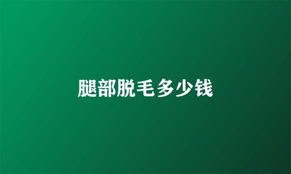 腿部脱毛多少钱