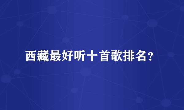 西藏最好听十首歌排名？