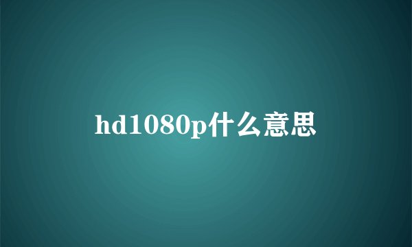 hd1080p什么意思