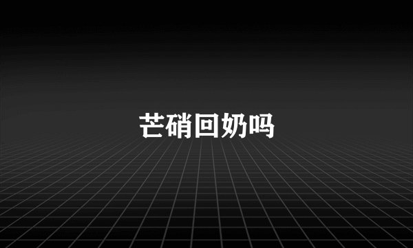 芒硝回奶吗