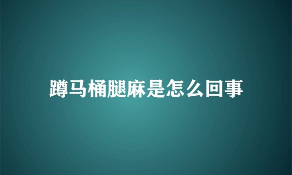 蹲马桶腿麻是怎么回事