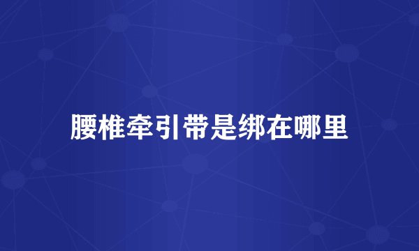 腰椎牵引带是绑在哪里