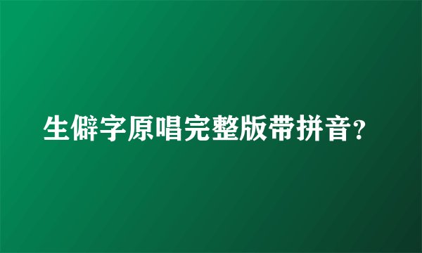 生僻字原唱完整版带拼音?